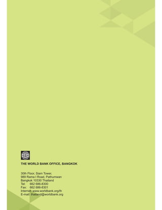 30th Floor, Siam Tower,
989 Rama I Road, Pathumwan
Bangkok 10330 Thailand
Tel: 662 686-8300
Fax: 662 686-8301
Internet: www.worldbank.org/th
E-mail: thailand@worldbank.org
THE WORLD BANK OFFICE, BANGKOK
et: ww
: thailand
 