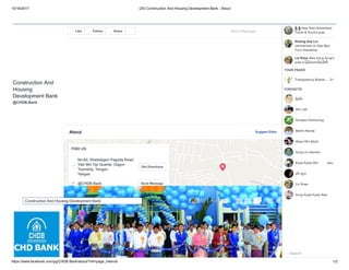 10/16/2017 (20) Construction And Housing Development Bank - About
https://www.facebook.com/pg/CHDB.Bank/about/?ref=page_internal 1/2
Construction And
Housing
Development Bank
@CHDB.Bank
About Suggest Edits
HOURS
Closes in 60 minutes 9:30AM - 3:00PM
BUSINESS INFO
Opened on January 11, 2014
Mission
No.60, Shwedagon Pagoda Road,
Yaw Min Gyi Quarter, Dagon
Township, Yangon.
Yangon
@CHDB.Bank
Call +95 9 771 049627
FIND US
Get Directions
Send Message
Send MessageLike Follow Share
ခ်ိဳခ်ိဳlikes Solo Adventisso
Travel & Tours's post.
Khaing Soe Lin
commented on Zaw Myo
Tun's friendship.
Liz Rose likes Aung Aung's
post in ျပည္ ေထာင္စုပါတီ-
YOUR PAGES
CONTACTS
9+Transparency Busine…
ရဲေဇာ္
Win Latt
Sompan Panmoung
Martin Nanda
Wazo Win Myint
Aung Lin Haoneo
48mKyaw Kyaw Win
မင္း ရသ
Liz Rose
Aung Kyaw Kyaw Alax
Search
Myo Home 20+
20
Construction And Housing Development Bank
 