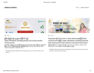 10/16/2017 News & Events – Shwe Bank
https://shwebank.com/news-events-2/ 1/3
HOME > NEWS & EVENTSNEWS & EVENTS
မနမ ပညအ ငလ ပ ပ ငပ သည
(https://shwebank.com/blog-post/you-can-money-transfer-
across-burma/)
ရဘဏ၏ ဘဏခမ မ အ ကပ ခ တဆကထ သည ဘဏမ သ ငလ ပ ပ ခင င ငလလကခ
ခင မ က လယက မနဆနစ ဖင ပ လပ ငပဖစပ သည။ *CB Bank* *Myanmar Apex Bank*
*Global Treasure Bank* *Aya Bank* *AGD...
Read More (https://shwebank.com/blog-post/you-can-money-transfer-across-
burma/)
May 3, 2017
Shwe Bank ၏ POS (Point of Sale) Machineအ က င အ
သတင က င ပ ခင (https://shwebank.com/blog-post/shwe-
bank-of-pos-point-of-sale-machine-is-the-good-news-abou/)
လက မင တ၏ Hotel ၊ Gold&Jewellery ဆင၊ Travel and Tour Company ၊ Hospitals ၊ Spas ၊
Supermarkets ၊ စ သ ကဆင ၊ အဝတအထညဆင စသညတ...
Read More (https://shwebank.com/blog-post/shwe-bank-of-pos-point-of-sale-
machine-is-the-good-news-abou/)
May 3, 2017
(https://shwebank com/blog post/you can money transfer across burma/) (https://shwebank com/blog post/shwe bank of pos point of sale machineis the good news abou/)
 