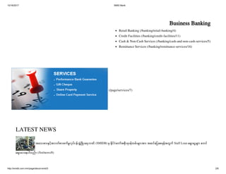 10/16/2017 SMID Bank
http://smidb.com.mm/page/about-smid/3 2/6
Retail Banking (/banking/retail-banking/4)
Credit Facilities (/banking/credit-facilities/11)
Cash & Non-Cash Services (/banking/cash-and-non-cash-services/5)
Remittance Services (/banking/remittance-services/16)
Business Banking
(/page/services/7)
LATEST NEWS
အ သ စ ငအလတစ စကမလပငန ဖ ဖ ရ ဘဏ (SMIDB) မ ငင တ အစ ရဝနထမ မ အ အဆင ပ စရနအတက Staff Loan ခ ငမ စတင
ခ ပ နပ သည။ (/list/news/8)
 