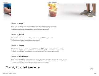 10/11/2017 Home - KBZ Bank
https://www.kbzbank.com/en/ 4/6
I want to save
Make sure you have some put aside for a rainy day with our savings accounts
Find out more » (https://www.kbzbank.com/en/view-all-accounts/)
I want to borrow
Whether it is to buy a house or for your business, let KBZ help you get it
Find out more » (https://www.kbzbank.com/loans/)
I want to invest
Whether it is for your business or your children, let KBZ help you invest your money wisely
Find out more » (https://www.kbzbank.com/en/accounts/childrens-saving-account/)
I want to bank online
Bank online with KBZ for faster and easier money transfers no matter where in the world you are
Find out more » (https://ibanking.kbzbank.com/B001/channel.jsp)
You might also be interested in
 