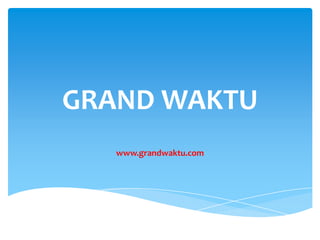 GRAND WAKTU
   www.grandwaktu.com
 