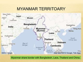 MYANMAR TERRITOARY




Myanmar share border with Bangladesh, Laos, Thailand and China.
 