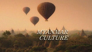 MYANMAR
CULTURE
 