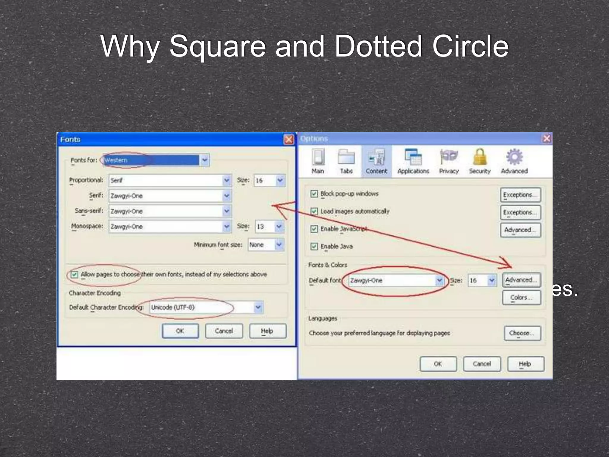 Why Square and Dotted Circle 
Rendering/Shaping Engine not being supported 
Burmese in Display 
Not configure well according to System 
Font do not have set of complex text rendering rules. 
Finally, check your bias enforcement in current 
system setting 
 