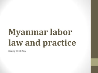 Myanmar labor
law and practice
Kaung Htet Zaw
 