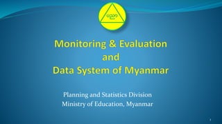 Planning and Statistics Division
Ministry of Education, Myanmar
1
 