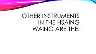 OTHER INSTRUMENTS
IN THE HSAING
WAING ARE THE:
 