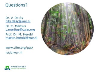 Questions?
Dr. V. De Sy
niki.desy@wur.nl
Dr. C. Martius
c.martius@cgiar.org
Prof. Dr. M. Herold
martin.herold@wur.nl
www.c...