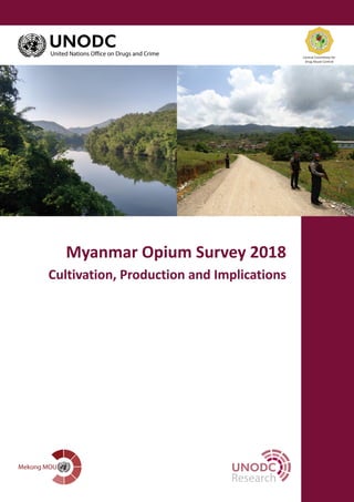 Myanmar Opium Survey 2018
Cultivation, Production and Implications
Central Committee for
Drug Abuse Control
Research
 