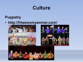 Culture
Puppetry
• http://htweoomyanmar.com/
 