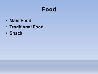 Food
• Main Food
• Traditional Food
• Snack
 