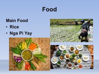 Food
Main Food
• Rice
• Nga Pi Yay
 