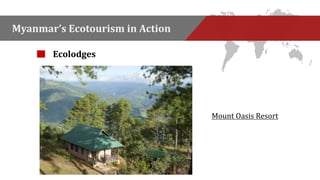 Myanmar’s Ecotourism in Action 
Ecolodges 
Mount Oasis Resort 
 