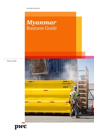 Myanmar
Business Guide
February 2014
www.pwc.com/mm
 