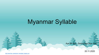 http://www.free / powerpoint / templates / design.com
Myanmar Syllable
Aye Mi San , Saung Aye Mya Soe
20.11.2020
 