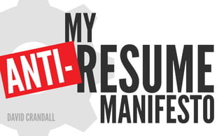 my
a n t i-resume
DaviD CranDall        manifesto
 