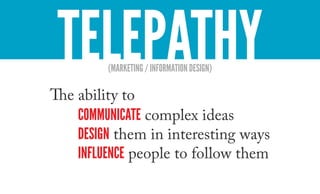 (marketing / information Design)

The ability to
    CommuniCate complex ideas
    Design them in interesting ways
    inf...
