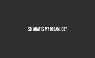 so what is my Dream Job?
 