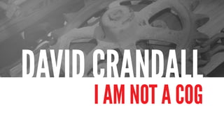 DaviD CranDall
     i am not a Cog
 