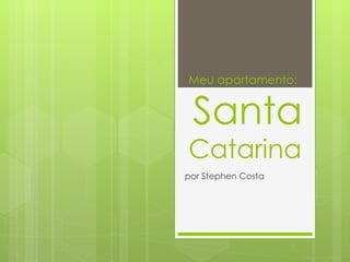 Meu apartamento:    Santa   Catarina por Stephen Costa 