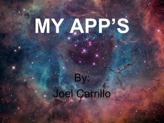 MY APP’S
By:
Joel Carrillo

 