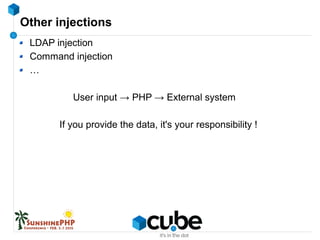 Other injections
LDAP injection
Command injection
…
User input → PHP → External system
If you provide the data, it's your responsibility !
 
