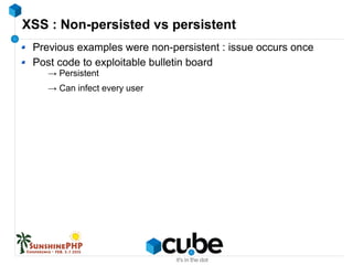 XSS : Non-persisted vs persistent
Previous examples were non-persistent : issue occurs once
Post code to exploitable bulletin board
→ Persistent
→ Can infect every user
 