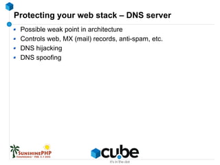 Protecting your web stack – DNS server
Possible weak point in architecture
Controls web, MX (mail) records, anti-spam, etc.
DNS hijacking
DNS spoofing
 