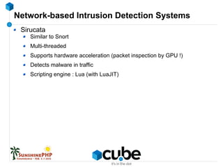 Network-based Intrusion Detection Systems
Sirucata
Similar to Snort
Multi-threaded
Supports hardware acceleration (packet inspection by GPU !)
Detects malware in traffic
Scripting engine : Lua (with LuaJIT)
 