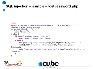 SQL injection – sample – lostpassword.php
<?php
$query = "select * from user where email='" . $_POST['email'] . "'";
$resu...