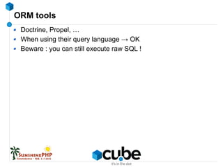 ORM tools
Doctrine, Propel, …
When using their query language → OK
Beware : you can still execute raw SQL !
 