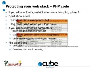 Protecting your web stack – PHP code
If you allow uploads, restrict extensions. No .php, .phtml !
Don't show errors...
......