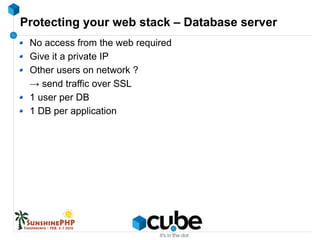 Protecting your web stack – Database server
No access from the web required
Give it a private IP
Other users on network ?
...