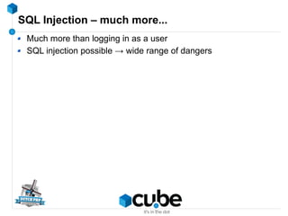 SQL Injection – much more...
Much more than logging in as a user
SQL injection possible → wide range of dangers
 