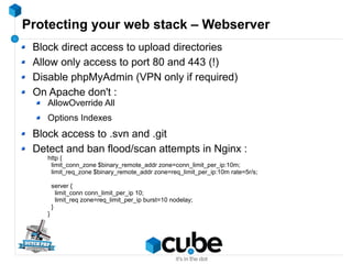 Protecting your web stack – Webserver
Block direct access to upload directories
Allow only access to port 80 and 443 (!)
D...