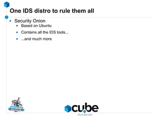 One IDS distro to rule them all
Security Onion
Based on Ubuntu
Contains all the IDS tools...
...and much more
 