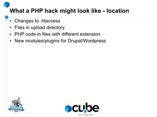 What a PHP hack might look like - location
Changes to .htaccess
Files in upload directory
PHP code in files with different...