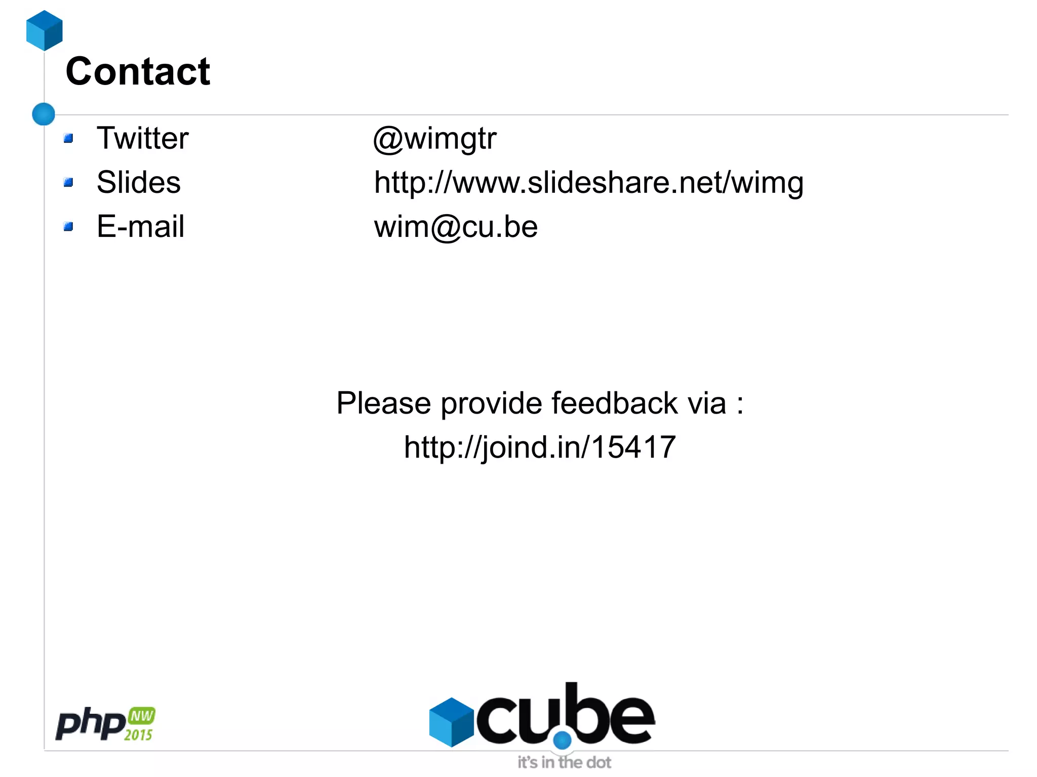 Contact
Twitter @wimgtr
Slides http://www.slideshare.net/wimg
E-mail wim@cu.be
Please provide feedback via :
http://joind.in/15417
 