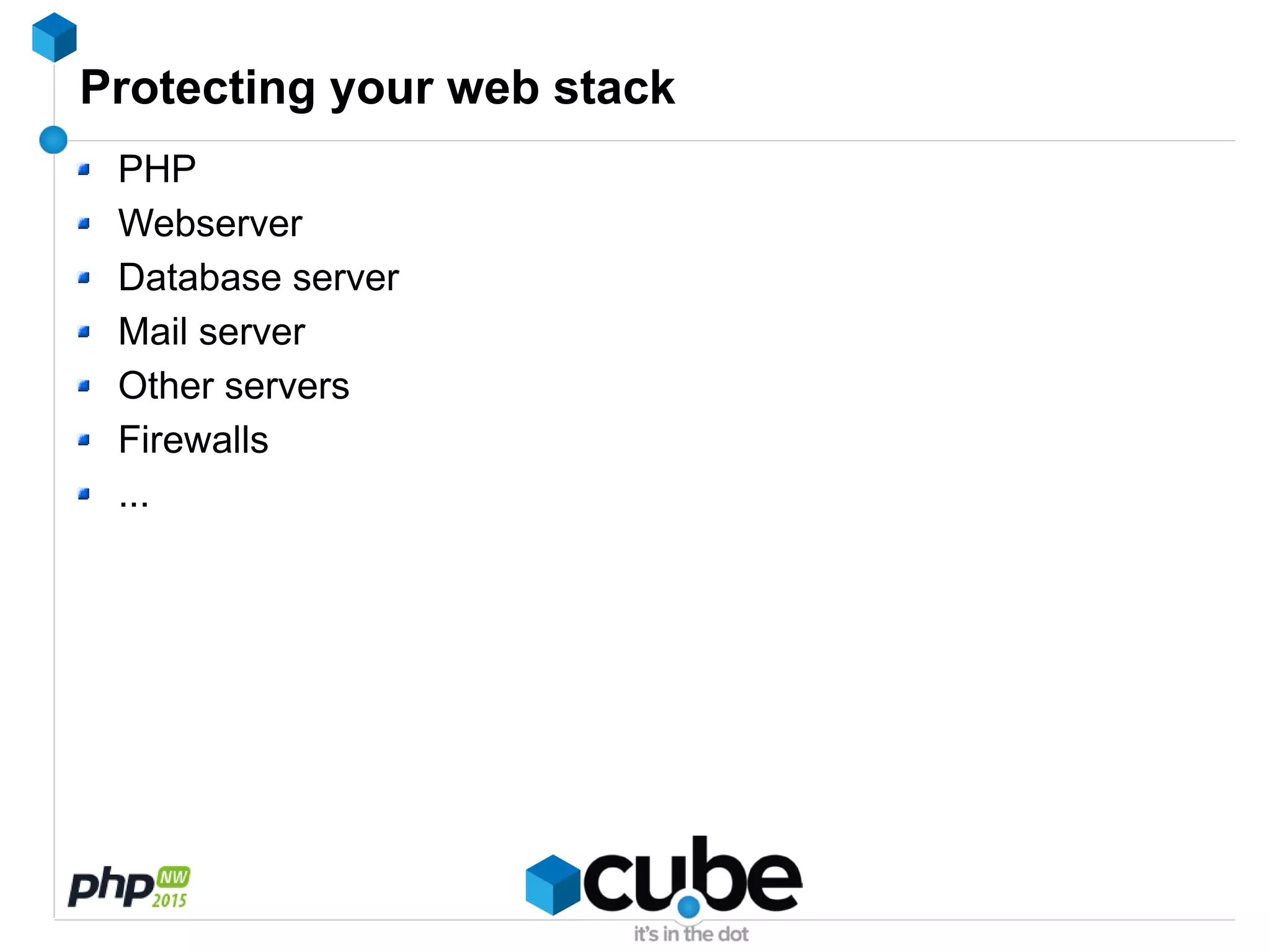 Protecting your web stack
PHP
Webserver
Database server
Mail server
Other servers
Firewalls
...
 