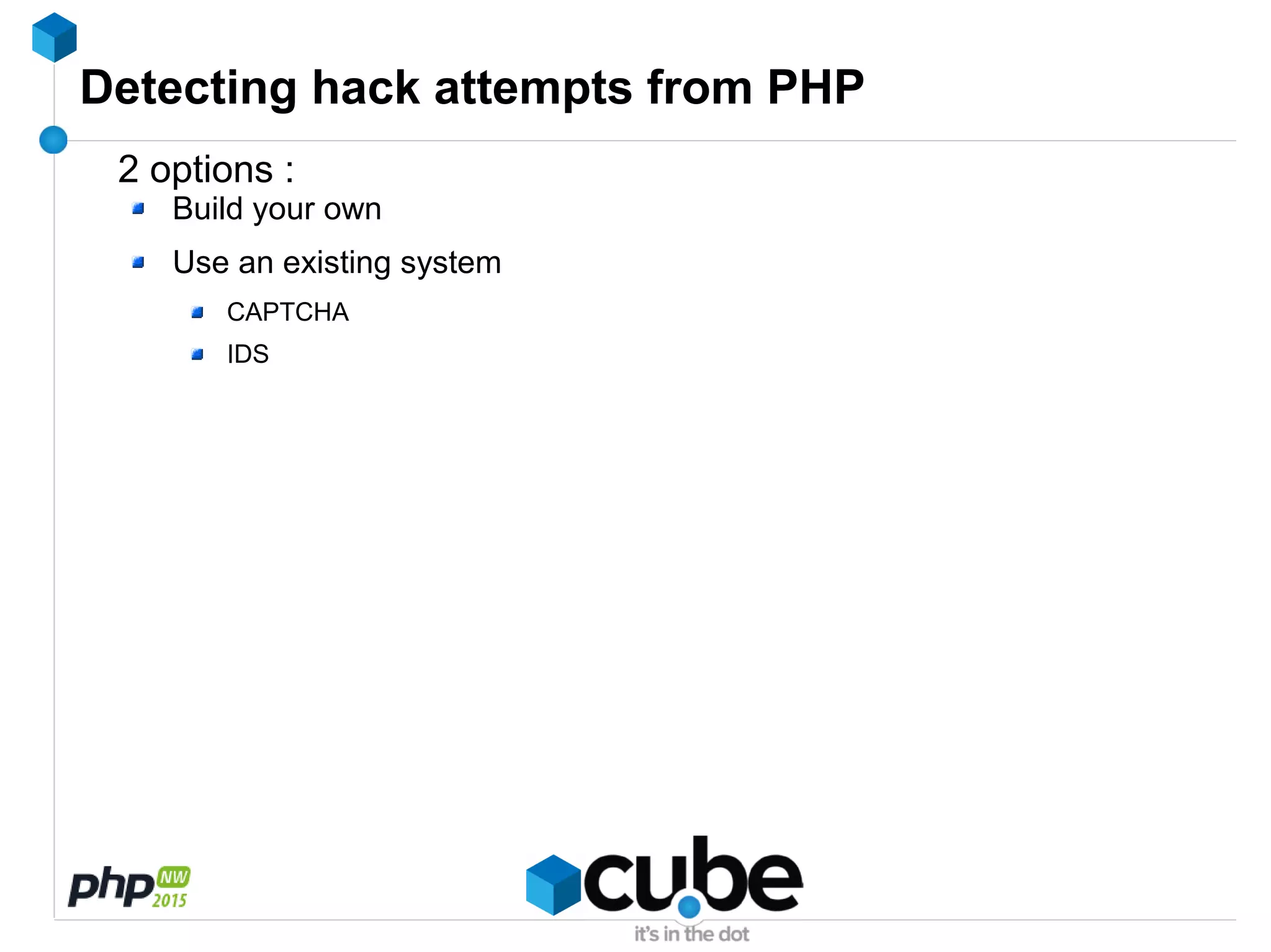 Detecting hack attempts from PHP
2 options :
Build your own
Use an existing system
CAPTCHA
IDS
 