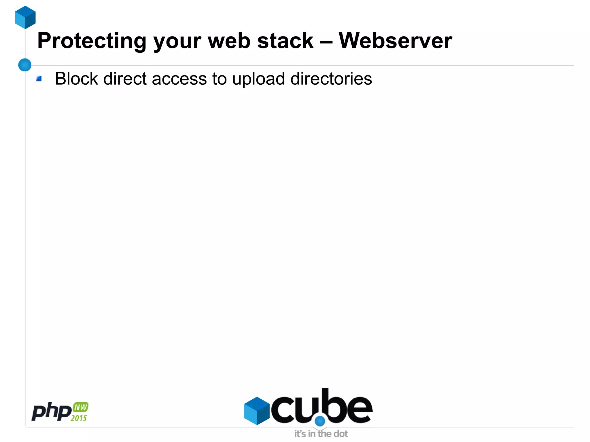 Protecting your web stack – Webserver
Block direct access to upload directories
 