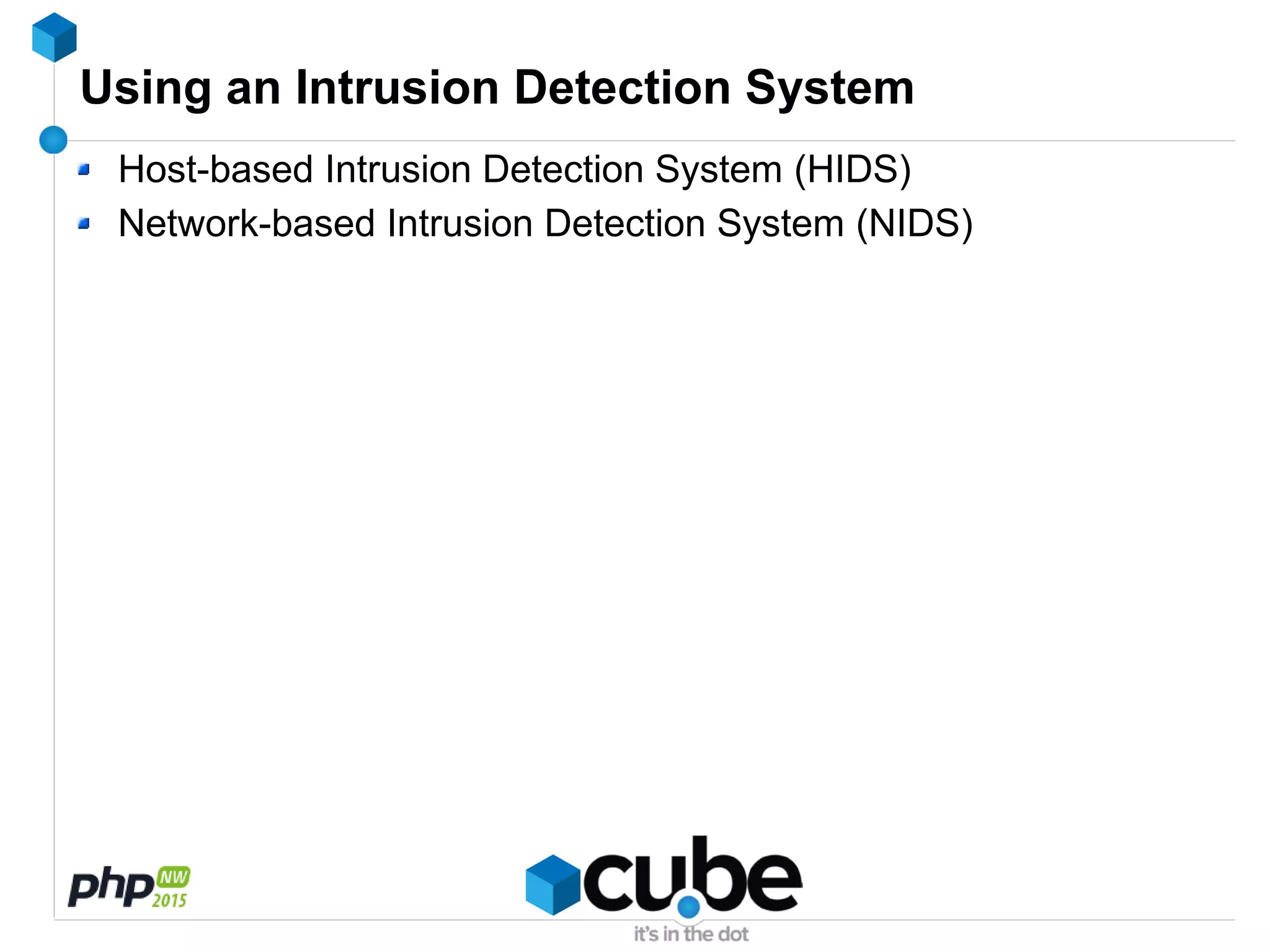 Using an Intrusion Detection System
Host-based Intrusion Detection System (HIDS)
Network-based Intrusion Detection System (NIDS)
 