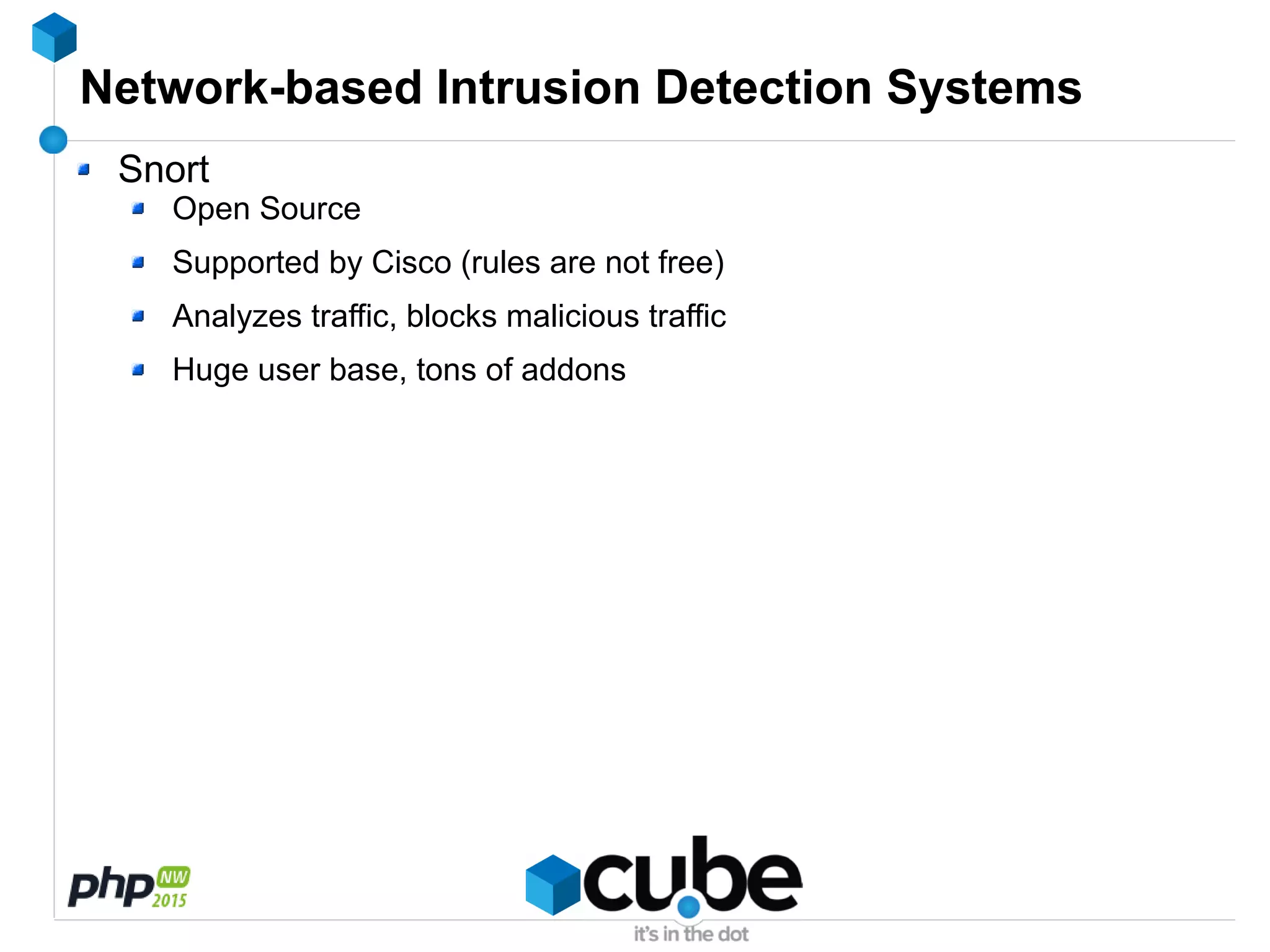 Network-based Intrusion Detection Systems
Snort
Open Source
Supported by Cisco (rules are not free)
Analyzes traffic, blocks malicious traffic
Huge user base, tons of addons
 