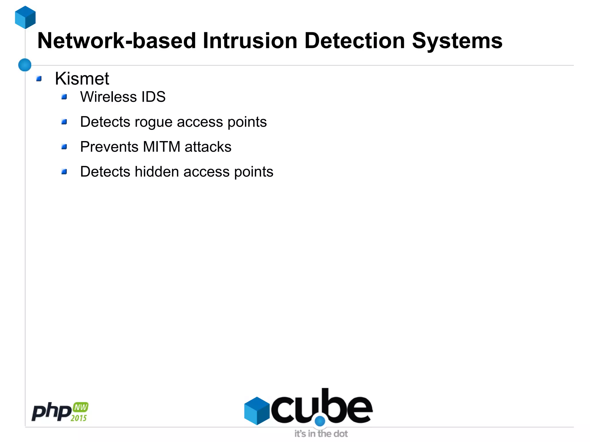 Network-based Intrusion Detection Systems
Kismet
Wireless IDS
Detects rogue access points
Prevents MITM attacks
Detects hidden access points
 