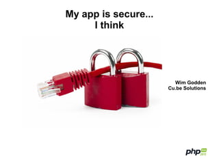 Wim Godden
Cu.be Solutions
My app is secure...
I think
 