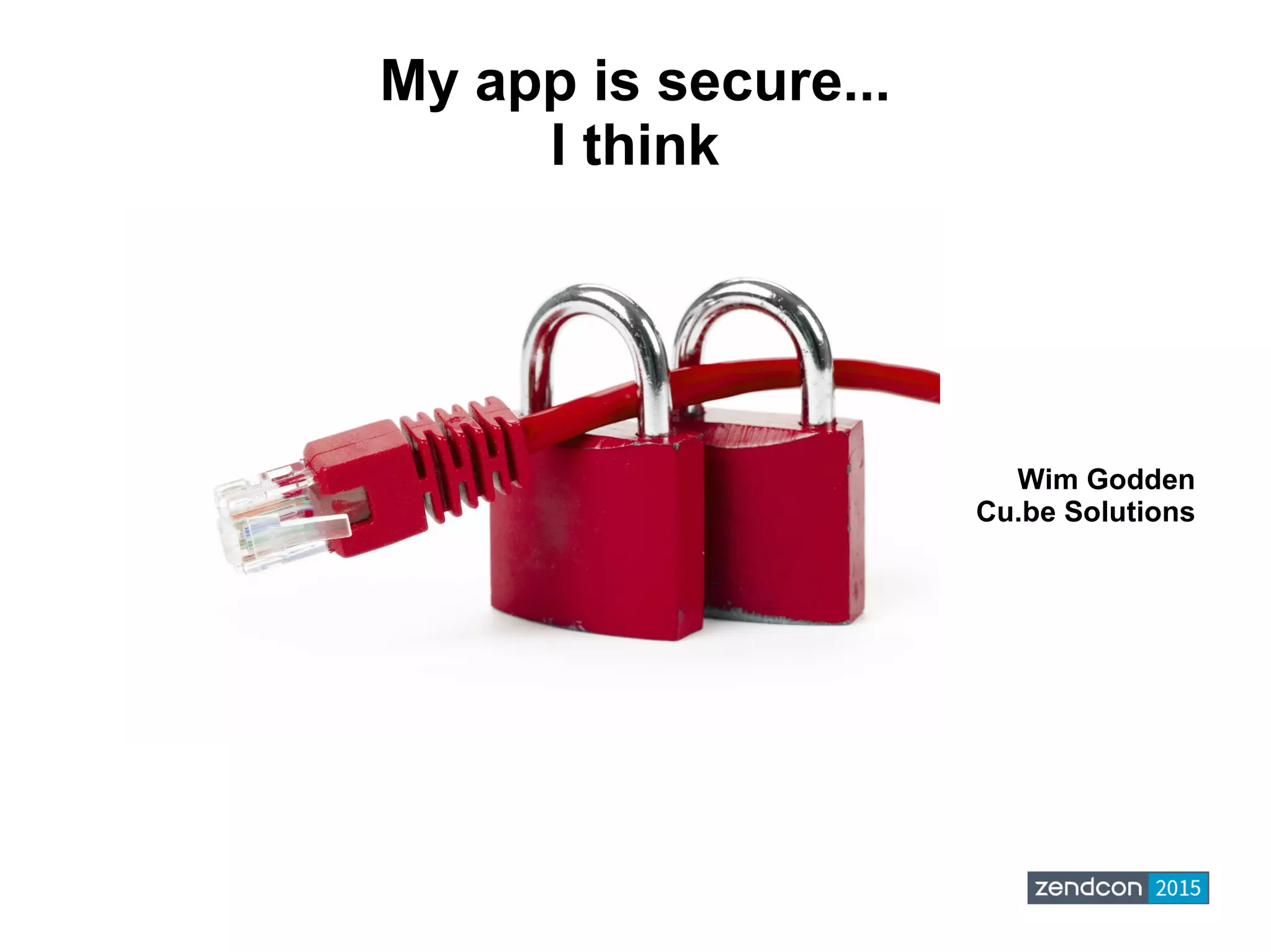 Wim Godden
Cu.be Solutions
My app is secure...
I think
 
