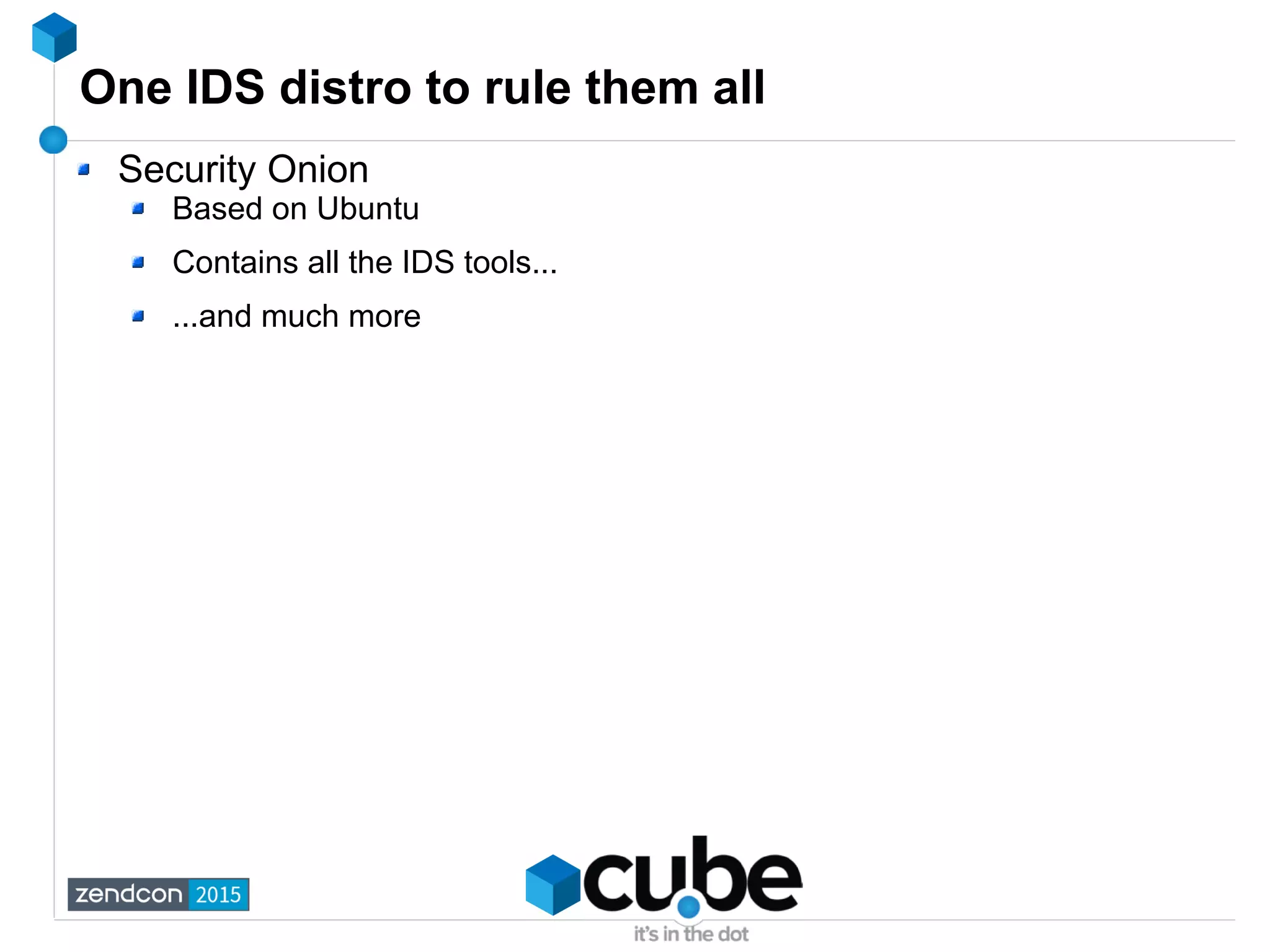 One IDS distro to rule them all
Security Onion
Based on Ubuntu
Contains all the IDS tools...
...and much more
 