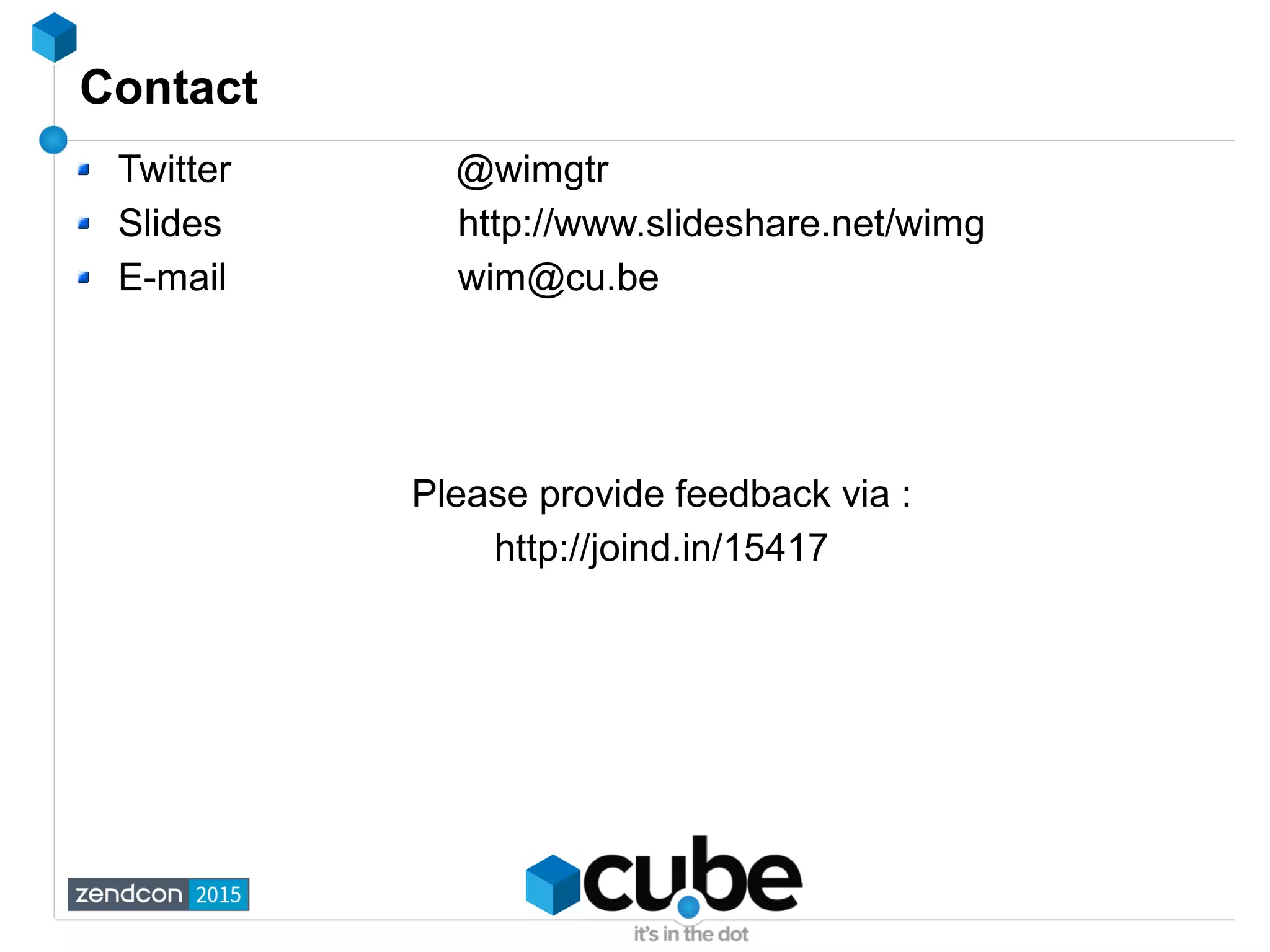 Contact
Twitter @wimgtr
Slides http://www.slideshare.net/wimg
E-mail wim@cu.be
Please provide feedback via :
http://joind.in/15417
 